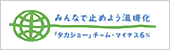 みんなで止めよう温暖化「タカショー」チーム・マイナス6％