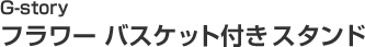 G-story フラワーバスケット付きスタンド